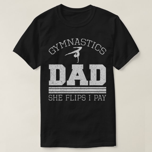 Gymnastics Dad She Flips I Pay Gymnast Balance Gym T-Shirt (Design Front)