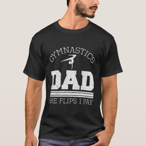 Gymnastics Dad She Flips I Pay Gymnast Balance T_Shirt