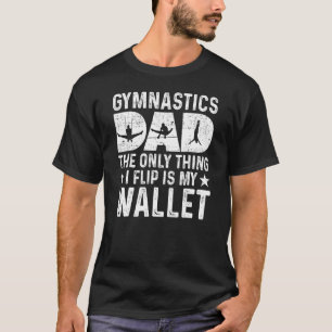 Gymnastics Dad The Only Thing I Flip Is My Wallet T-Shirt