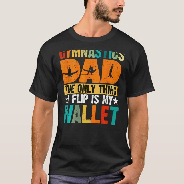 Gymnastics Dad The Only Thing I Flip Is My Wallet  T-Shirt (Front)