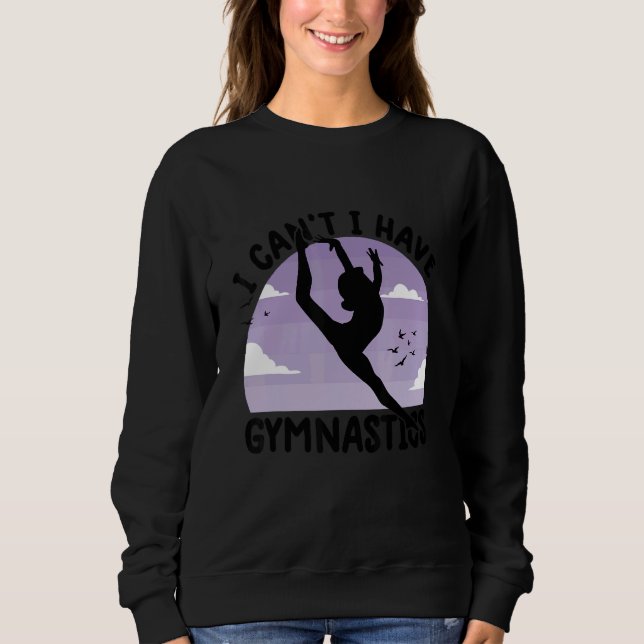 gymnastics  for girls  i can't i have gymnastics 1 sweatshirt (Front)