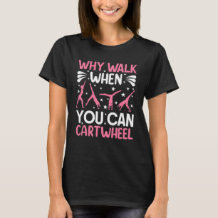 Gymnastics For Girls Women Why Walk Cartwheel T-Shirt