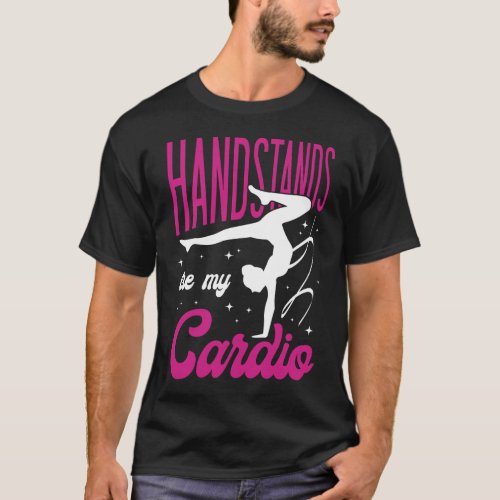 Gymnastics Handstands Are My Cardio Handstand T_Shirt