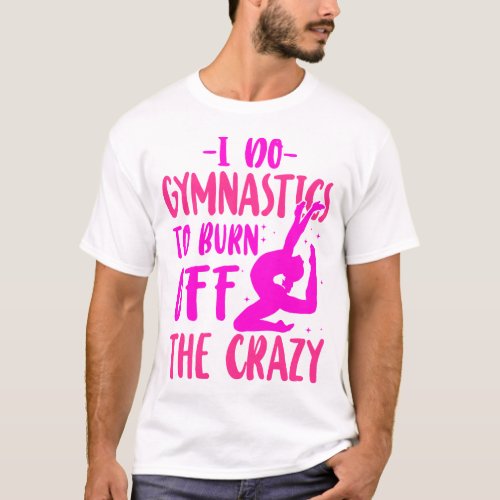Gymnastics I Do Gymnastics To Burn Off The Crazy T_Shirt