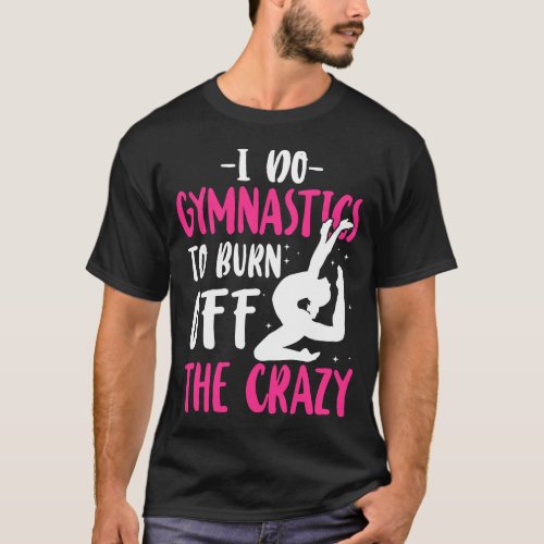 Gymnastics I Do Gymnastics To Burn Off The Crazy T_Shirt