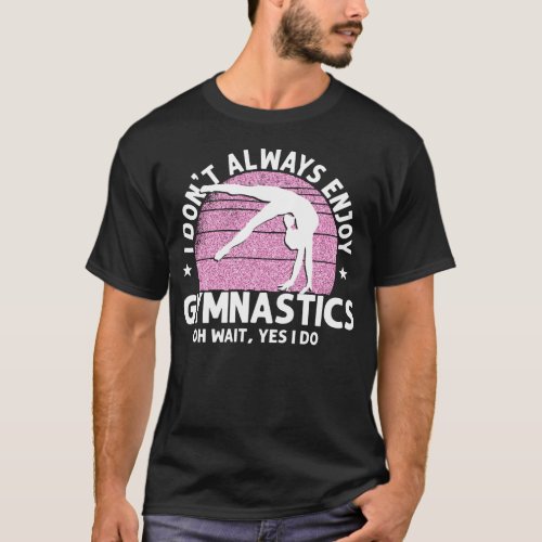 Gymnastics I Dont Always Enjoy Gymnastics Oh T_Shirt