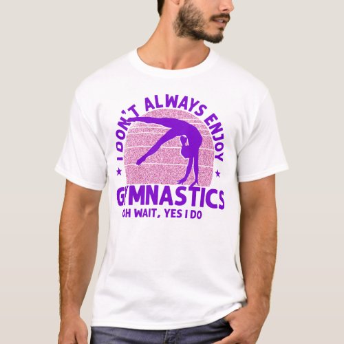 Gymnastics I Dont Always Enjoy Gymnastics Oh T_Shirt