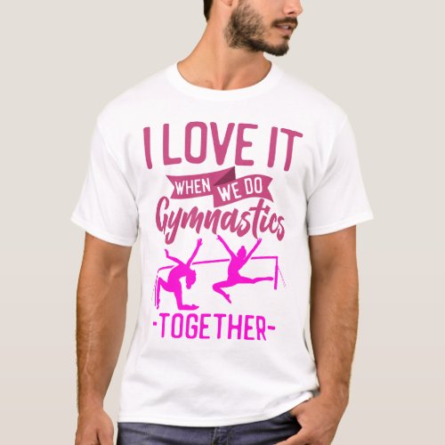 Gymnastics I Love It When We Do Gymnastics T_Shirt