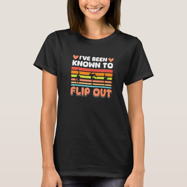 Gymnastics  I´ve been known to Flip out T-Shirt (Front)