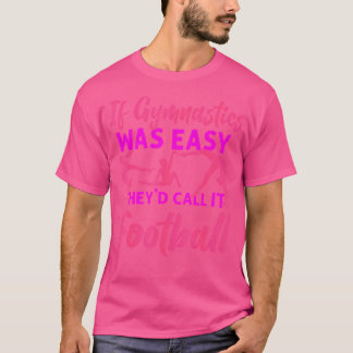 Gymnastics If Gymnastics Was Easy They'D Call It F T-Shirt