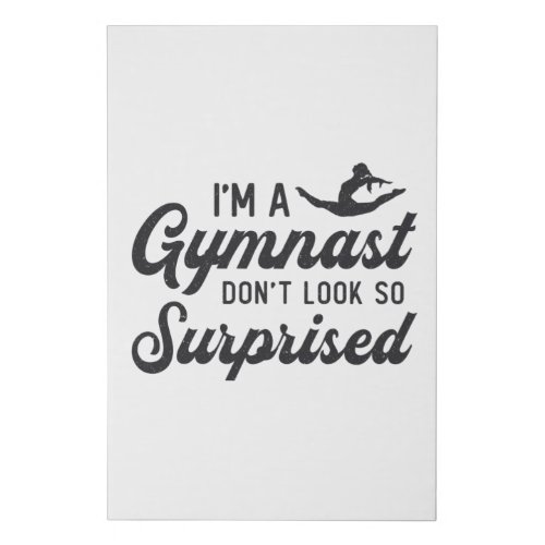 Gymnastics Im A Gymnast Dont Look So Surprised Faux Canvas Print