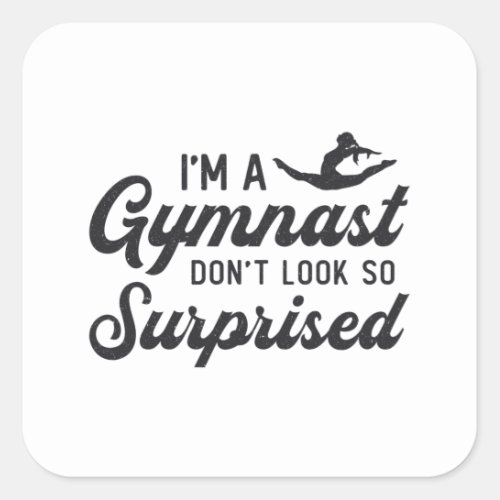 Gymnastics Im A Gymnast Dont Look So Surprised Square Sticker