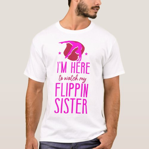 Gymnastics Im Here To Watch My Flippin Sister T_Shirt