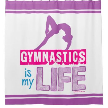 Gymnastics Is My Life Shower Curtain by GollyGirls at Zazzle