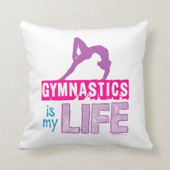 Gymnastics Is My Life Throw Pillow by GollyGirls at Zazzle