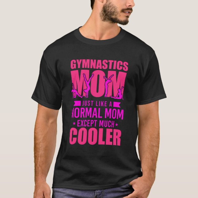 Gymnastics Mom Gymnastics Mom Just Like A Normal M T-Shirt (Front)
