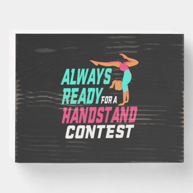 Gymnastics Ready For A Handstand Contest Wooden Box Sign (Front Horizontal)
