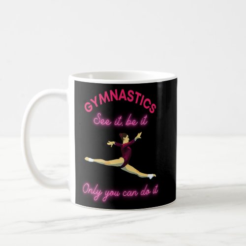 Gymnastics See it Be it Only you can do it  Coffee Mug