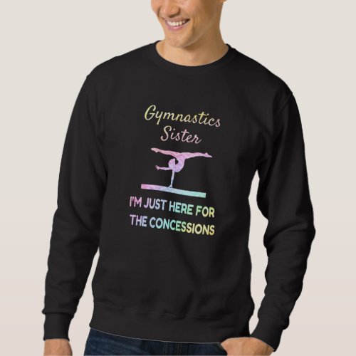 Gymnastics Sister  Im Just Here For The Concessio Sweatshirt