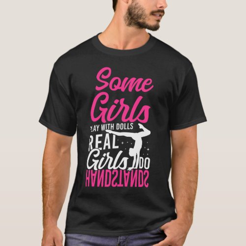 Gymnastics Some Girls Play With Dolls Real Girls T_Shirt