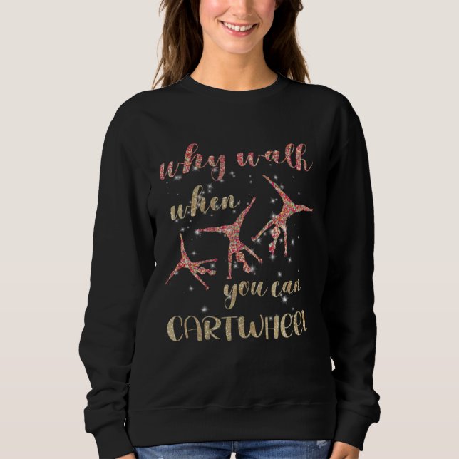 Gymnastics Why Walk When You Can Cartwheel  1 Sweatshirt (Front)