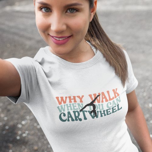 Gymnastics Why Walk When You Can Cartwheel  T_Shirt