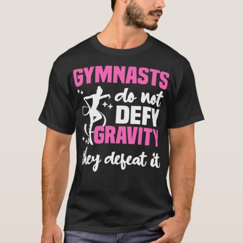 Gymnasts Dont Defy Gravity They Defeat It T_Shirt