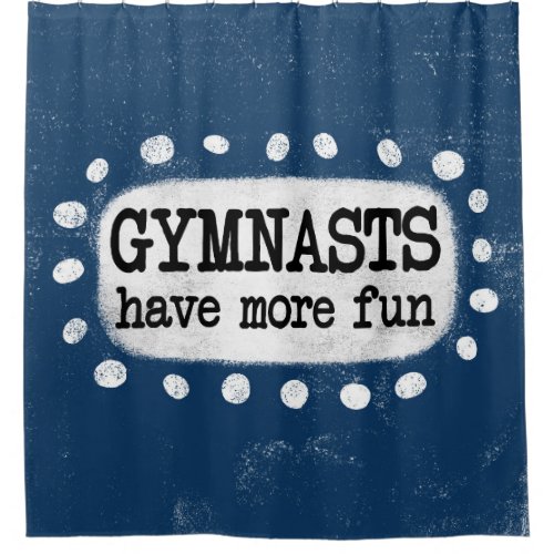 Gymnasts Have More Fun Shower Curtain