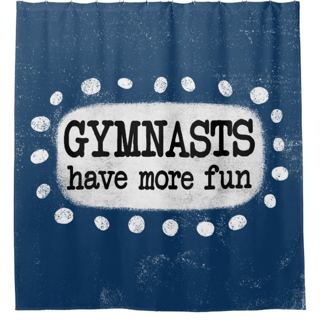 Gymnasts Have More Fun Shower Curtain (Front)