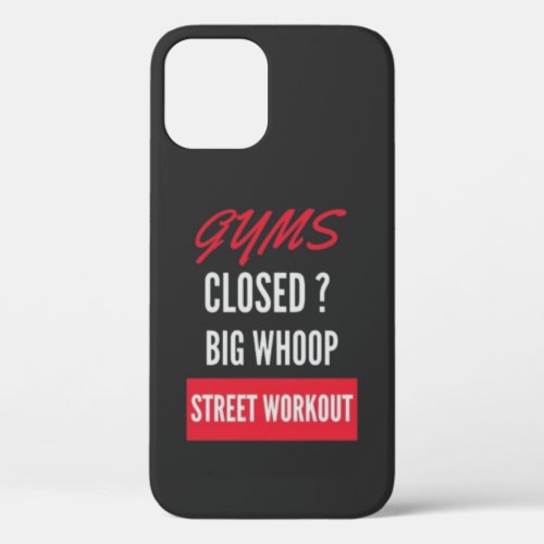 GYMS CLOSED BIG WHOOP STREET WORKOUT iPhone 12 CASE