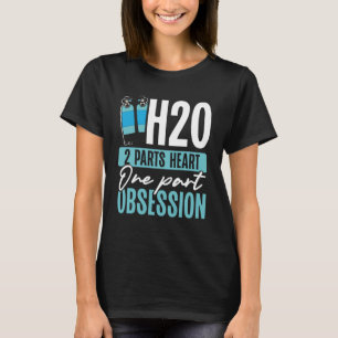 H2o 2 Parts Heart One Part Obsession Swimming T-Shirt