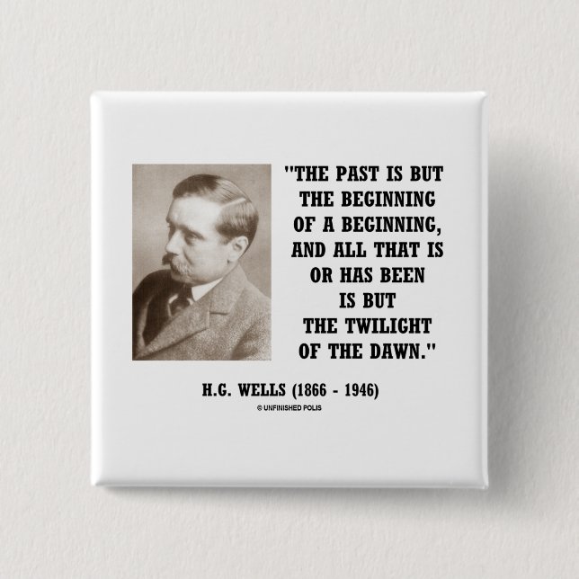 H.G. Wells Past Is But Beginning Of A Beginning Pinback Button (Front)