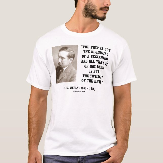 H.G. Wells Past Is But Beginning Of A Beginning T-Shirt (Front)