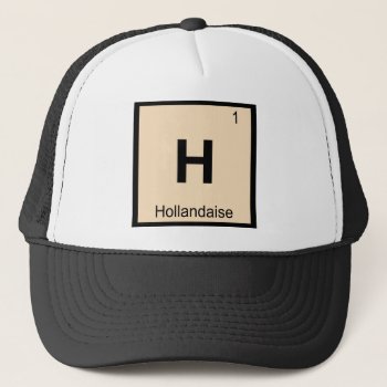 H - Hollandaise Sauce Chemistry Periodic Table Trucker Hat by itselemental at Zazzle