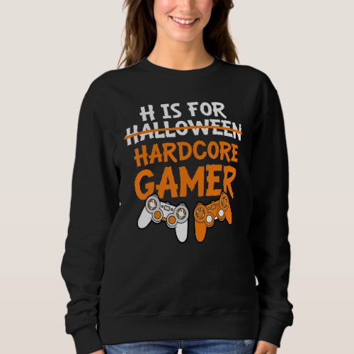 H Is For Hardcore Gamer  Halloween Video Games Sweatshirt