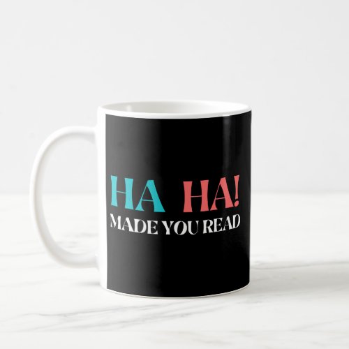 Ha ha made you read coffee mug