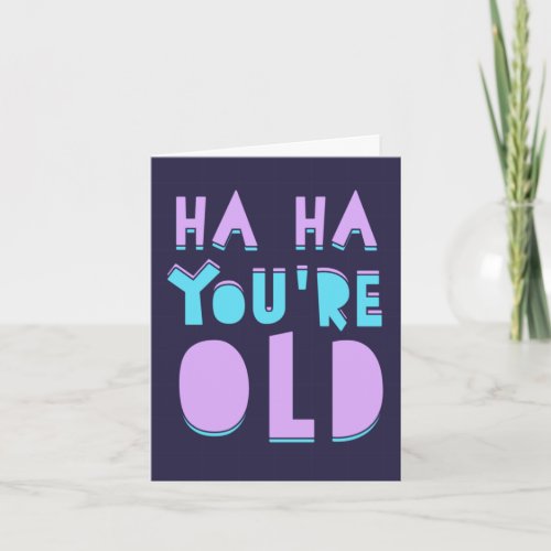 Ha Ha youre old funny birthday Card