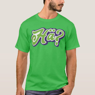 Hä? Huh? German Dialect, Slang, Germany T-Shirt
