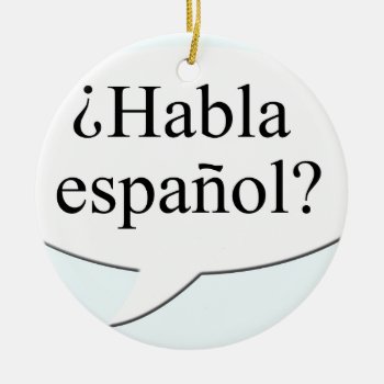 ¿habla Español? Do You Speak Spanish? Ceramic Ornament by Funkyworm at Zazzle
