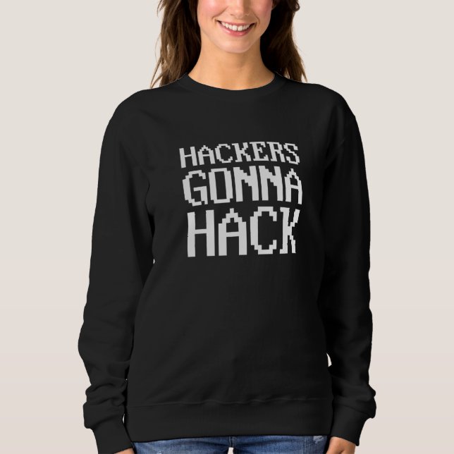 Hackers Gonna Hack  Coder Software Programming Cod Sweatshirt (Front)