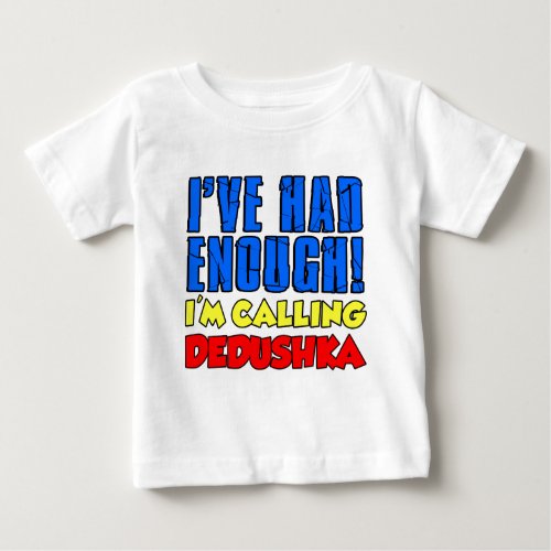 Had Enough Calling Dedushka Baby T_Shirt