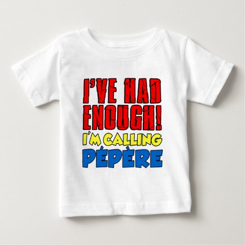 Had Enough Calling Pepere Baby T_Shirt
