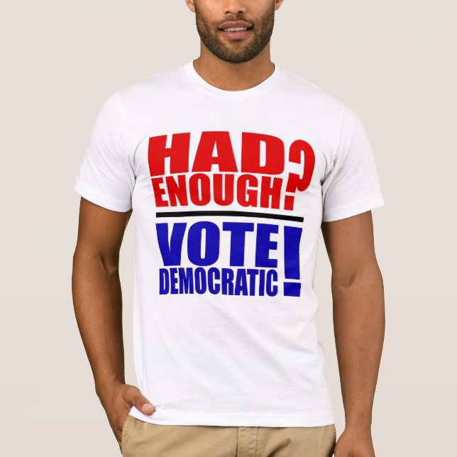 Had Enough? Vote Democratic! T-Shirt (Front)
