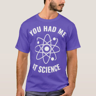 Had me at Science Funny Science Geek1 T-Shirt
