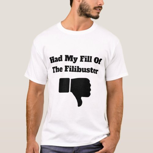 Had My Fill of the Filibuster T_Shirt