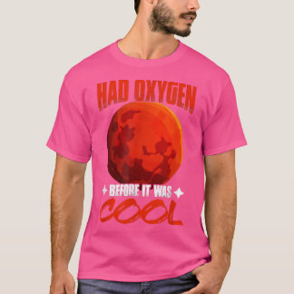 Had Oxygen Before It Was Cool Planet Astronomy Sci T-Shirt