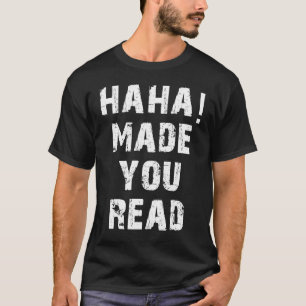 haha made you read T-Shirt