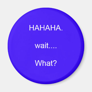 HAHAHA.wait....What? Magnet