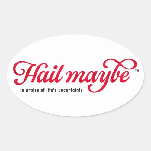 Hail Maybe _ oval sticker