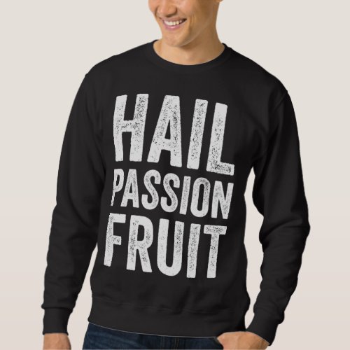 Hail Passion Fruit Tropical Cool Comfortable Funny Sweatshirt